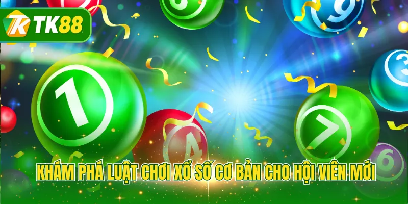 Khám phá luật chơi xổ số cơ bản cho hội viên mới